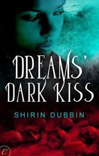 Excerpt of Dreams' Dark Kiss by Shirin Dubbin