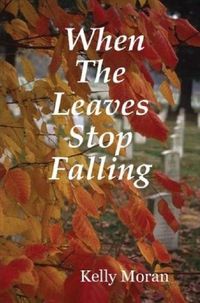 When The Leaves Stop Falling by Kelly Moran