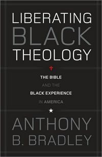 Liberating Black Theology by Anthony B. Bradley