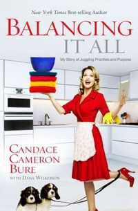 Balancing It All by Candace Cameron Bure