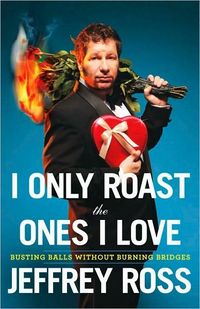 I Only Roast the Ones I Love by Jeffrey Ross