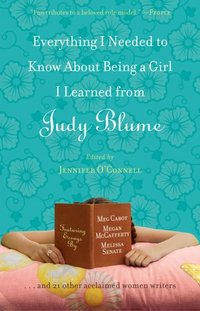 Everything I Needed To Know About Being A Girl I Learned From Judy Blume by Julie Kenner