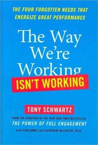 The Way We're Working Isn't Working by Tony Schwartz