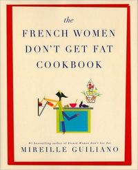The French Women Don't Get Fat Cookbook by Mireille Guiliano