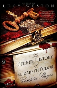 Excerpt of The Secret History Of Elizabeth Tudor, Vampire Slayer by Lucy Weston