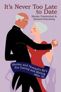 It's Never Too Late To Date by Shirley Friedenthal