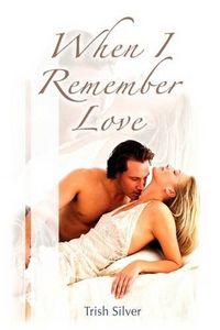 When I Remember Love by Trish Silver