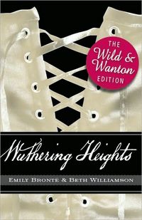Wuthering Heights: The Wild and Wanton Edition by Emily Bronte