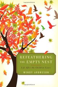 Refeathering the Empty Nest by Wendy Aronsson