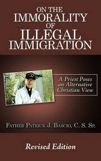 On The Immorality Of Illegal Immigration by Father Patrick J. Bascio