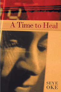 A Time To Heal by Seye Oke