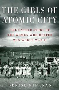 The Girls of Atomic City by Denise Kiernan
