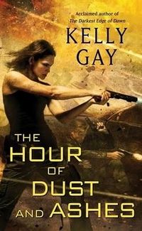 The Hour Of Dust And Ashes by Kelly Gay
