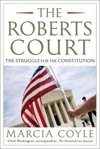 The Roberts Court by Marcia Coyle