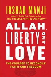 Allah, Liberty And Love by Irshad Manji