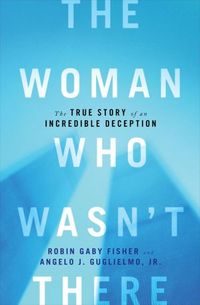 The Woman Who Wasn't There by Robin Gaby Fisher