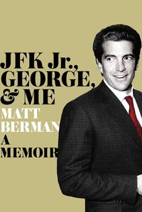 JFK Jr., George, & Me by Matt Berman