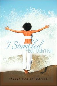 I Stumbled But I Didn't Fall by Cheryl Bonita Martin
