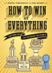 How To Win At Everything by Daniel Kibblesmith