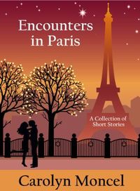 Encounters in Paris - A Collection of Short Stories by Carolyn Moncel