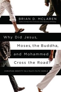 Why Did Jesus, Moses, The Buddha, And Mohammed Cross The Road? by Brian D. Mclaren