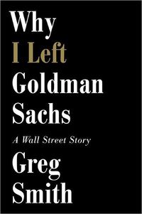 Why I Left Goldman Sachs by Greg Smith