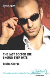 The Last Doctor She Should Ever Date by Louisa George