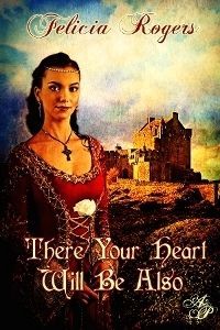 There Your Heart Will Be Also by Felicia Rogers