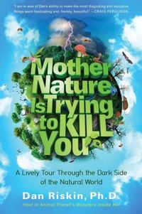 Mother Nature Is Trying To Kill You by Dan Riskin