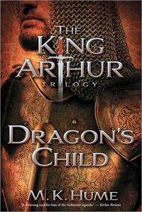 The King Arthur Trilogy: Dragon's Child by M.K. Hume
