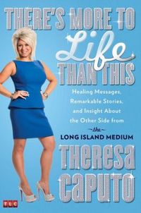 There's More To Life Than This by Theresa Caputo