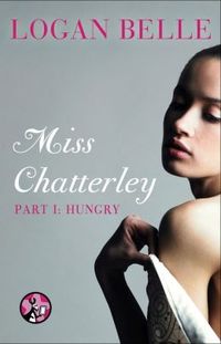Miss Chatterley Part I: Hungry by Logan Belle