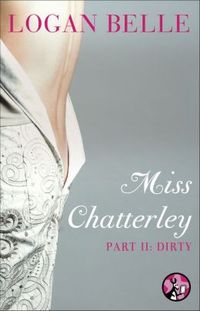Miss Chatterley Part II: Dirty by Logan Belle