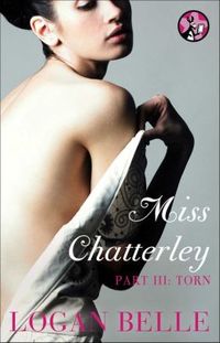 Miss Chatterley, Part III: Torn by Logan Belle