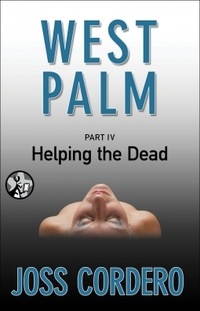 West Palm IV: Helping The Dead by Joss Cordero