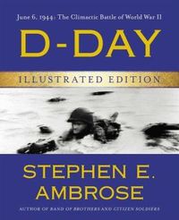 D-Day, June 6, 1944 by Stephen E. Ambrose