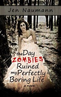 The Day Zombies Ruined My Perfectly Boring Life by Jen Naumann
