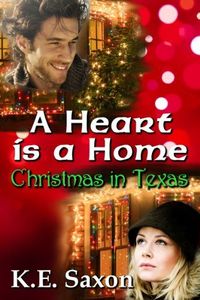 Excerpt of A Heart Is A Home: Christmas in Texas by K.E. Saxon