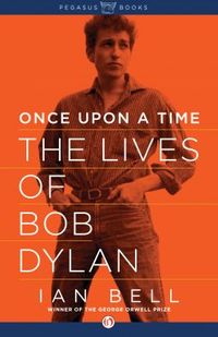 Once Upon a Time - The Lives of Bob Dylan by Ian Bell