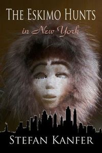 The Eskimo Hunts In New York by Stefan Kanfer