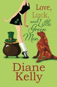 Love, Luck, And Little Green Men by Diane Kelly