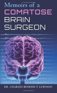 Memoirs of a Comatose Brain Surgeon: Medical Thriller by Dr. Charles Benedict Lewison