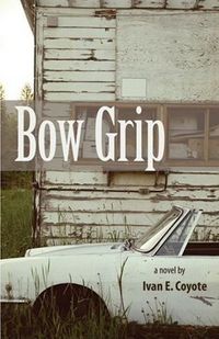Bow Grip: A Novel by Ivan E. Coyote