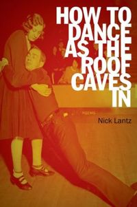 How To Dance As The Roof Caves In by Nick Lantz