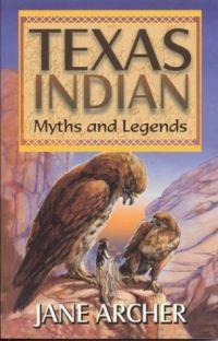 Texas Indian Myths and Legends by Jane Archer