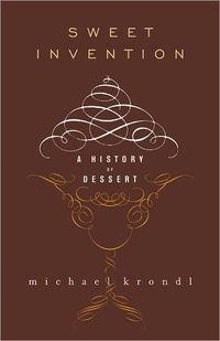 Sweet Invention: A History of Dessert by Michael Krondl