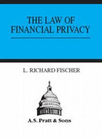 The Law of Financial Privacy by L. Richard Fischer