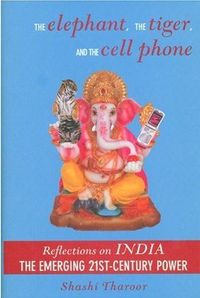 The Elephant, the Tiger, and the Cell Phone by Shashi Tharoor