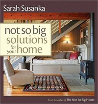 Not So Big Solutions for your Home by Sarah Susanka