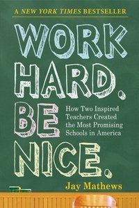 Work Hard. Be Nice. by Jay Mathews
